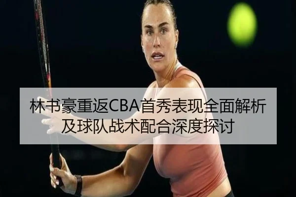 林书豪重返CBA首秀表现全面解析及球队战术配合深度探讨